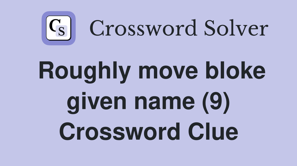 Roughly move bloke given name (9) - Crossword Clue Answers - Crossword